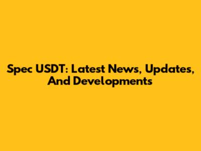 Spec USDT: Latest News, Updates, And Developments