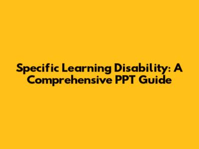 Specific Learning Disability: A Comprehensive PPT Guide