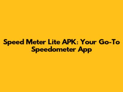 Speed Meter Lite APK: Your Go-To Speedometer App