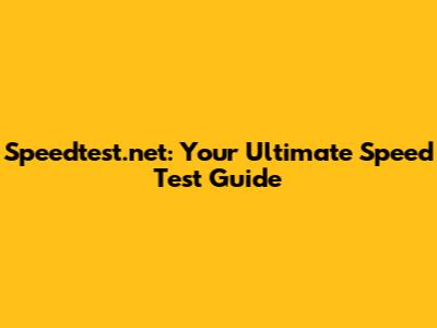 Speedtest.net: Your Ultimate Speed Test Guide