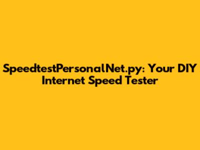 SpeedtestPersonalNet.py: Your DIY Internet Speed Tester