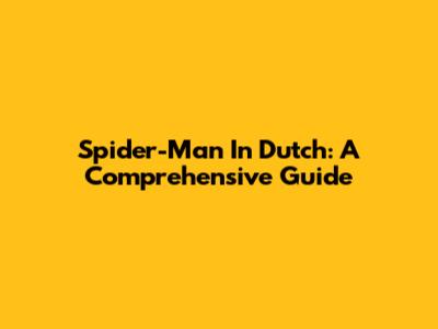 Spider-Man In Dutch: A Comprehensive Guide
