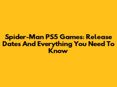 Spider-Man PS5 Games: Release Dates And Everything You Need To Know