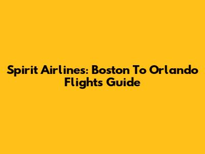 Spirit Airlines: Boston To Orlando Flights Guide