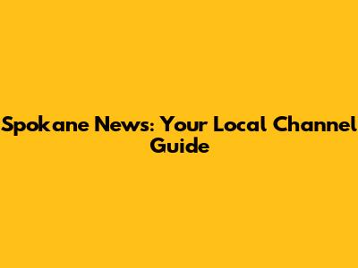 Spokane News: Your Local Channel Guide