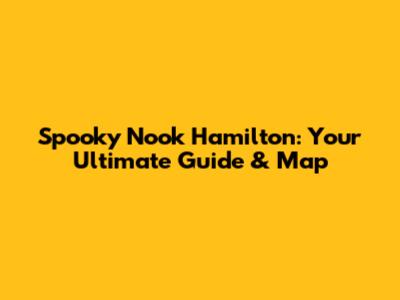 Spooky Nook Hamilton: Your Ultimate Guide & Map