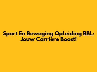 Sport En Beweging Opleiding BBL: Jouw Carrière Boost!