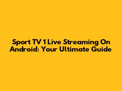 Sport TV 1 Live Streaming On Android: Your Ultimate Guide