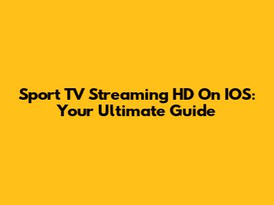 Sport TV Streaming HD On IOS: Your Ultimate Guide