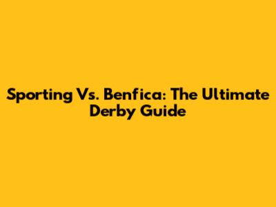 Sporting Vs. Benfica: The Ultimate Derby Guide