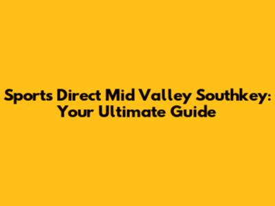 Sports Direct Mid Valley Southkey: Your Ultimate Guide