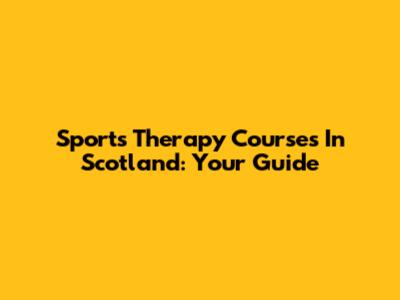 Sports Therapy Courses In Scotland: Your Guide