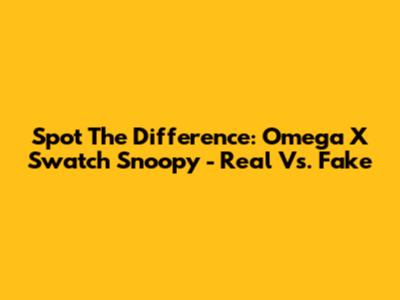 Spot The Difference: Omega X Swatch Snoopy - Real Vs. Fake