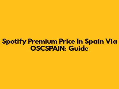Spotify Premium Price In Spain Via OSCSPAIN: Guide