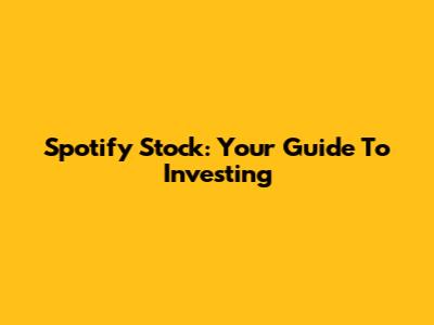 Spotify Stock: Your Guide To Investing