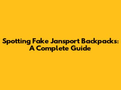 Spotting Fake Jansport Backpacks: A Complete Guide