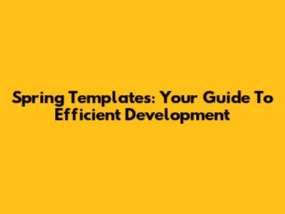 Spring Templates: Your Guide To Efficient Development