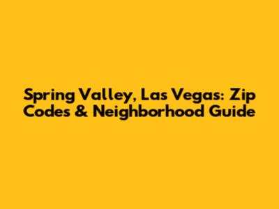 Spring Valley, Las Vegas: Zip Codes & Neighborhood Guide