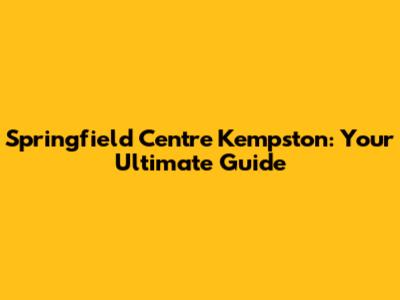 Springfield Centre Kempston: Your Ultimate Guide