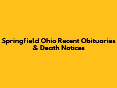 Springfield Ohio Recent Obituaries & Death Notices
