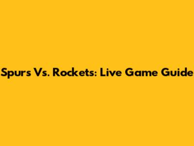 Spurs Vs. Rockets: Live Game Guide