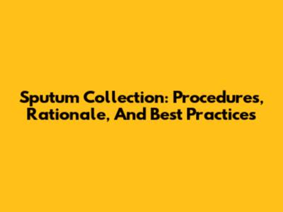 Sputum Collection: Procedures, Rationale, And Best Practices