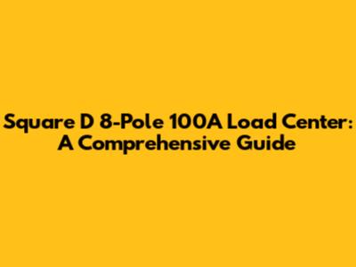 Square D 8-Pole 100A Load Center: A Comprehensive Guide