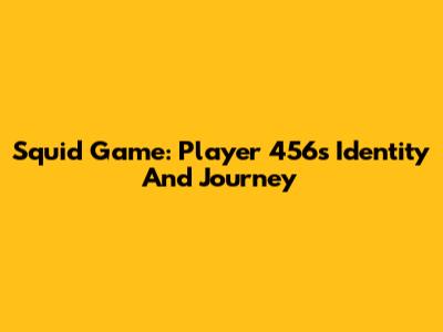 Squid Game: Player 456's Identity And Journey