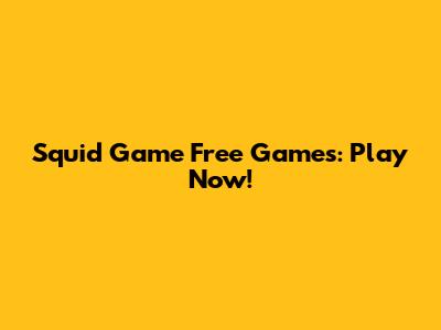 Squid Game Free Games: Play Now!