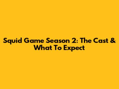 Squid Game Season 2: The Cast & What To Expect