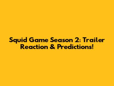 Squid Game Season 2: Trailer Reaction & Predictions!