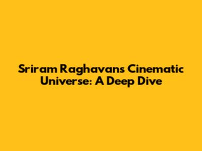 Sriram Raghavan's Cinematic Universe: A Deep Dive