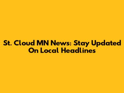 St. Cloud MN News: Stay Updated On Local Headlines