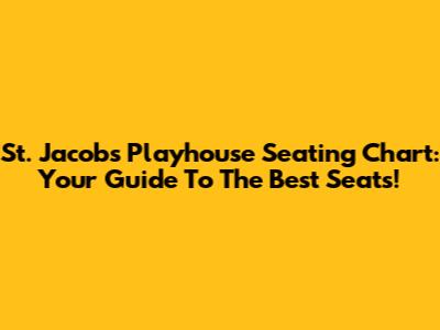 St. Jacobs Playhouse Seating Chart: Your Guide To The Best Seats!