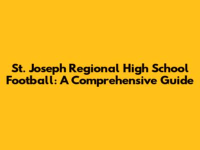 St. Joseph Regional High School Football: A Comprehensive Guide