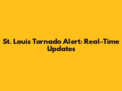 St. Louis Tornado Alert: Real-Time Updates