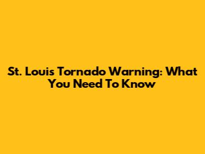 St. Louis Tornado Warning: What You Need To Know