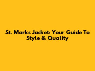 St. Marks Jacket: Your Guide To Style & Quality