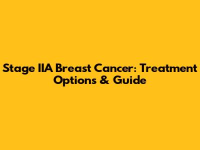 Stage IIA Breast Cancer: Treatment Options & Guide