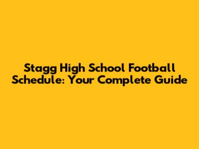 Stagg High School Football Schedule: Your Complete Guide