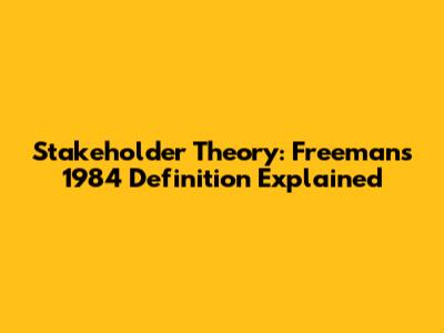 Stakeholder Theory: Freeman's 1984 Definition Explained
