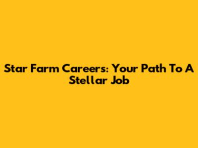Star Farm Careers: Your Path To A Stellar Job