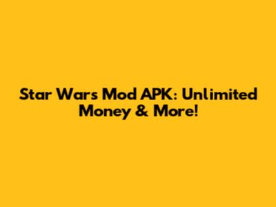 Star Wars Mod APK: Unlimited Money & More!