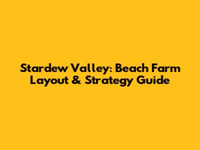 Stardew Valley: Beach Farm Layout & Strategy Guide