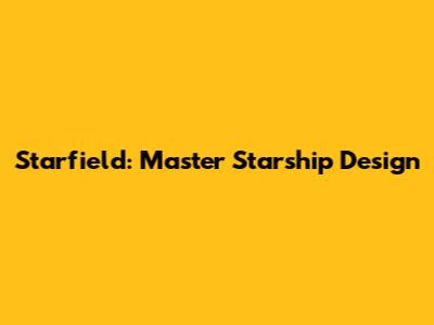 Starfield: Master Starship Design