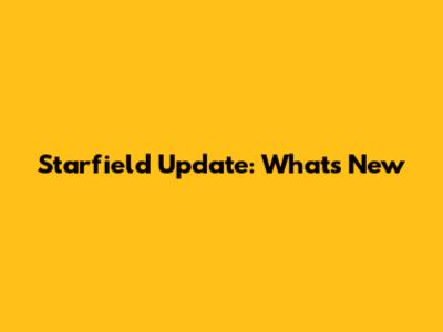 Starfield Update: What's New