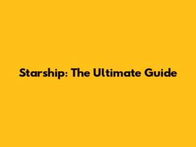Starship: The Ultimate Guide