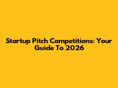 Startup Pitch Competitions: Your Guide To 2026