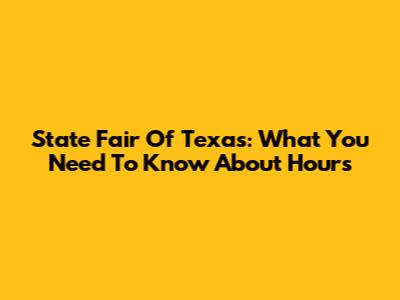 State Fair Of Texas: What You Need To Know About Hours