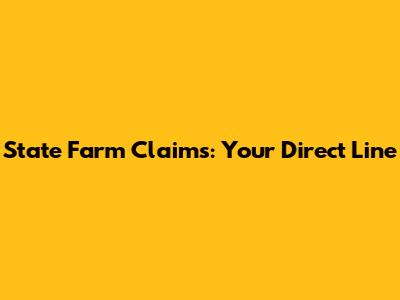 State Farm Claims: Your Direct Line